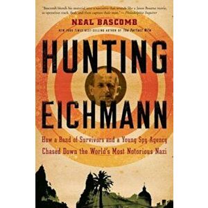 Hunting Eichmann: How a Band of Survivors and a Young Spy Agency Chased Down the World's Most Notorious Nazi, Paperback - Neal Bascomb imagine