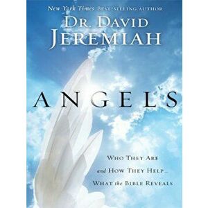 Angels: Who They Are and How They Help... What the Bible Reveals, Paperback - David Jeremiah imagine