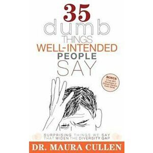 35 Dumb Things Well-Intended People Say: Surprising Things We Say That Widen the Diversity Gap, Paperback - Maura Cullen imagine