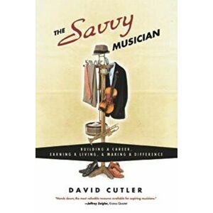 The Savvy Musician: Building a Career, Earning a Living & Making a Difference, Paperback - David Cutler imagine
