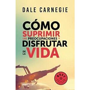 Camo Suprimir Las Preocupaciones y Disfrutar de la Vida / How to Stop Worrying and Start Living, Paperback - Dale Carnegie imagine