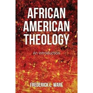 African American Theology, Paperback - Frederick L. Ware imagine