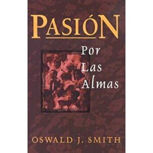 Pasion Por las Almas = Passion for Souls, Paperback - Oswald Smith imagine