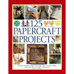 125 Papercraft Projects: Step-By-Step Papier Mache, Decoupage, Paper Cutting, Collage, Decorative Effects & Paper Construction, Paperback - Lucy Paint imagine