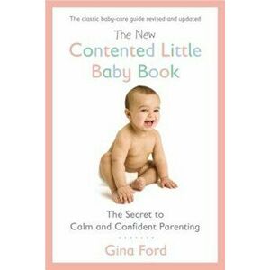 The New Contented Little Baby Book: The Secret to Calm and Confident Parenting, Paperback - Gina Ford imagine