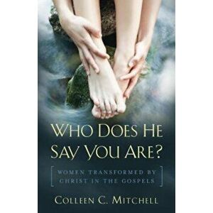 Who Does He Say You Are': Women Transformed by Christ in the Gospels, Paperback - Colleen Mitchell imagine