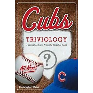 Cubs Triviology: Fascinating Facts from the Bleacher Seats, Paperback - Christopher Walsh imagine