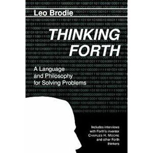 Thinking Forth, Paperback - Leo Brodie imagine
