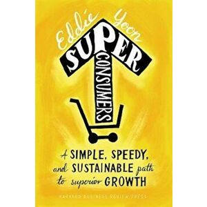 Superconsumers: A Simple, Speedy, and Sustainable Path to Superior Growth, Hardcover - Eddie Yoon imagine