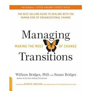 Managing Transitions: Making the Most of Change, Paperback - William Bridges imagine