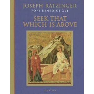 Seek That Which Is Above: Meditations Through the Year, Hardcover - Joseph Cardinal Ratzinger imagine