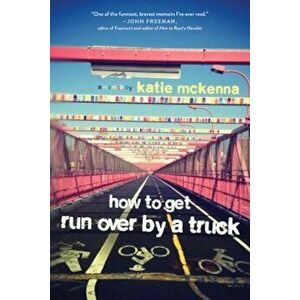 How to Get Run Over by a Truck, Paperback - Katie C. McKenna imagine