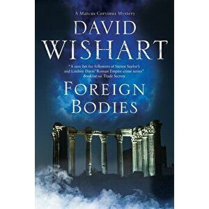 Foreign Bodies: A Mystery Set in Ancient Rome, Paperback - David Wishart imagine
