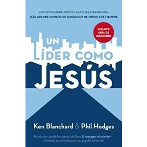 Un Lider Como Jesus: Lecciones del Mejor Modelo a Seguir del Liderazgo de Todos Los Tiempos, Paperback - Ken Blanchard imagine