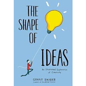 The Shape of Ideas: An Illustrated Exploration of Creativity, Hardcover - Grant Snider imagine