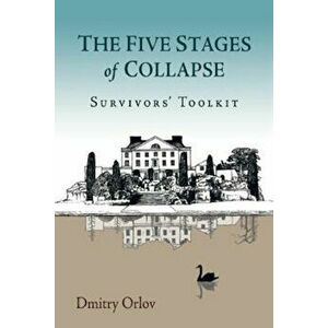 The Five Stages of Collapse: Survivors' Toolkit, Paperback - Dmitry Orlov imagine