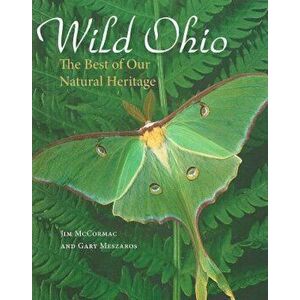 Wild Ohio: The Best of Our Natural Heritage, Hardcover - Jim McCormac imagine