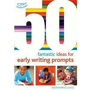 50 Fantastic Ideas for Early Writing Prompts, Paperback - Alistair Bryce-Clegg imagine