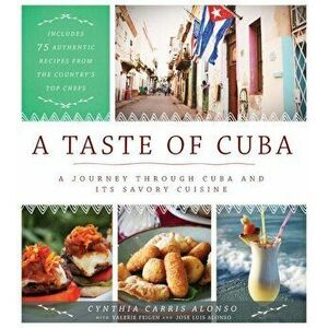 A Taste of Cuba: A Journey Through Cuba and Its Savory Cuisine, Includes 75 Authentic Recipes from the Country's Top Chefs, Hardcover - Cynthia Carris imagine