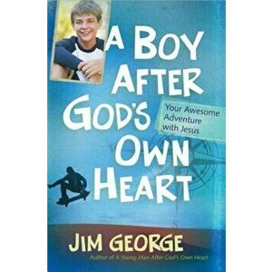 A Boy After God's Own Heart: Your Awesome Adventure with Jesus, Paperback - Jim George imagine