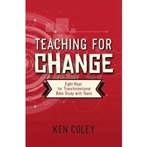 Teaching for Change: Eight Keys for Transformational Bible Study with Teens, Paperback - Ken Coley imagine