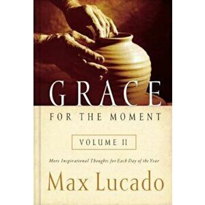Grace for the Moment, Volume 2: More Inspirational Thoughts for Each Day of the Year, Hardcover - Max Lucado imagine
