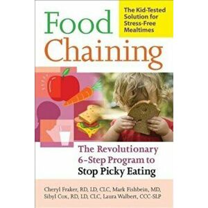 Food Chaining: The Proven 6-Step Plan to Stop Picky Eating, Solve Feeding Problems, and Expand Your Child's Diet, Paperback - Cheri Fraker imagine