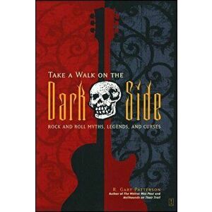 Take a Walk on the Dark Side: Rock and Roll Myths, Legends, and Curses, Paperback - R. Gary Patterson imagine