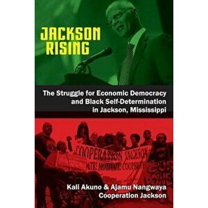 Jackson Rising: The Struggle for Economic Democracy and Black Self-Determination in Jackson, Mississippi, Paperback - Kali Akuno imagine