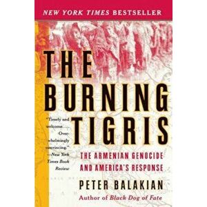 The Burning Tigris: The Armenian Genocide and America's Response, Paperback - Peter Balakian imagine