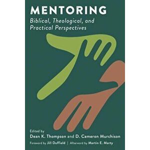 Mentoring: Biblical, Theological, and Practical Perspectives, Paperback - Dean K. Thompson imagine