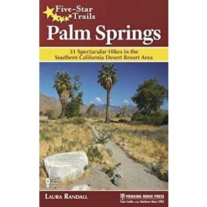 Five-Star Trails: Palm Springs: 31 Spectacular Hikes in the Southern California Desert Resort Area, Paperback - Laura Randall imagine