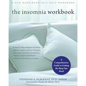 The Insomnia Workbook: A Comprehensive Guide to Getting the Sleep You Need, Paperback - Stephanie Silberman imagine