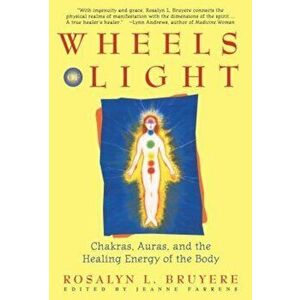 Wheels of Light: Chakras, Auras, and the Healing Energy of the Body, Paperback - Rosalyn Bruyere imagine