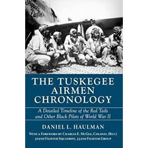 The Tuskegee Airmen Chronology: A Detailed Timeline of the Red Tails and Other Black Pilots of World War II, Paperback - Daniel L. Haulman imagine