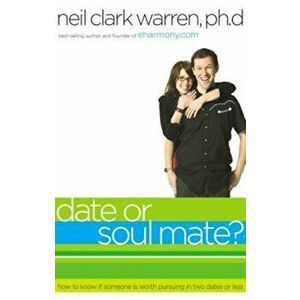 Date or Soul Mate': How to Know If Someone Is Worth Pursuing in Two Dates or Less, Paperback - Warren, Neil Clark imagine