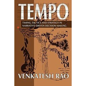 Tempo: Timing, Tactics and Strategy in Narrative-Driven Decision-Making, Paperback - Venkatesh Guru Rao imagine