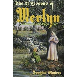 The 21 Lessons of Merlyn the 21 Lessons of Merlyn: A Study in Druid Magic & Lore a Study in Druid Magic & Lore, Paperback - Douglas Monroe imagine