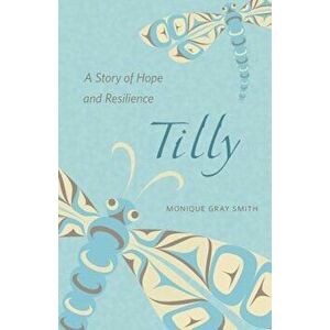 Tilly: A Story of Hope and Resilience, Paperback - Monique Gray Smith imagine