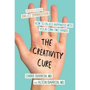 The Creativity Cure: How to Build Happiness with Your Own Two Hands, Paperback - Carrie Barron imagine