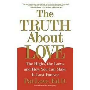 The Truth about Love: The Highs, the Lows, and How You Can Make It Last Forever, Paperback - Dr Patricia Love imagine