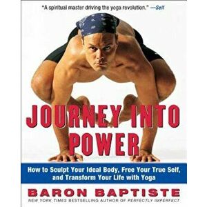 Journey Into Power: How to Sculpt Your Ideal Body, Free Your True Self, and Transform Your Life with Yoga, Paperback - Baron Baptiste imagine