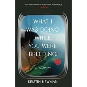 What I Was Doing While You Were Breeding: A Memoir, Paperback - Kristin Newman imagine