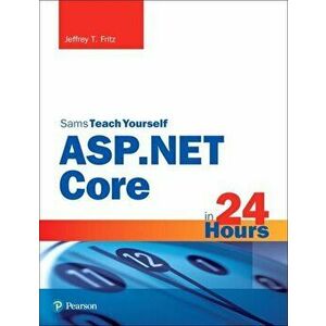 ASP.Net Core in 24 Hours, Sams Teach Yourself, Paperback - Jeffrey T. Fritz imagine