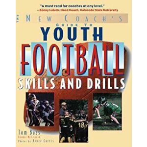 The New Coach's Guide to Youth Football: Skills and Drills, Paperback - Tom Bass imagine