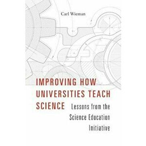 Improving How Universities Teach Science: Lessons from the Science Education Initiative, Hardcover - Carl Wieman imagine