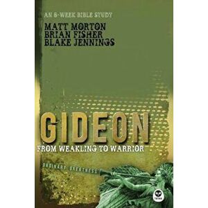 Gideon: From Weakling to Warrior, Paperback - Matt Morton imagine