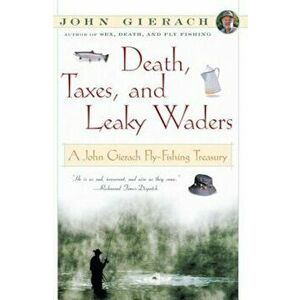 Death, Taxes, and Leaky Waders: A John Gierach Fly-Fishing Treasury, Paperback - John Gierach imagine