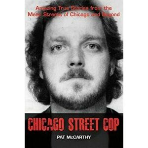 Chicago Street Cop: Amazing True Stories from the Mean Streets of Chicago and Beyond, Paperback - Pat McCarthy imagine