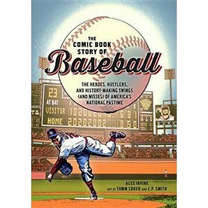 The Comic Book Story of Baseball: The Heroes, Hustlers, and History-Making Swings (and Misses) of America's National Pastime, Paperback - Alex Irvine imagine